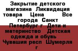 Закрытие детского магазина !Ликвидация товара  › Цена ­ 150 - Все города, Санкт-Петербург г. Дети и материнство » Детская одежда и обувь   . Чувашия респ.,Шумерля г.